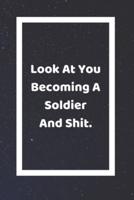 Look At You Becoming A Soldier And Shit