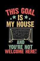 This Goal Is My House And You're Welcome Here.