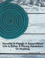 "Security Is Mostly A Superstition. Life Is Either A Daring Adventure Or Nothing."