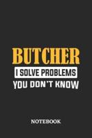 Butcher I Solve Problems You Don't Know Notebook
