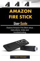 Amazon Fire Stick User Guide: Explore Amazon Fire Stick setup instructions, tricks and troubleshooting
