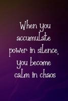 When You Accumulate Power in Silence, You Become Calm in Chaos