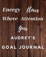 Energy Flows Where Attention Goes Audrey's Goal Journal