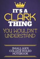 It's A Clark Thing You Wouldn't Understand Small (6X9) College Ruled Notebook