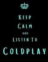 Keep Calm And Listen To Coldplay