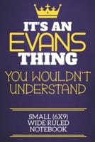 It's An Evans Thing You Wouldn't Understand Small (6X9) Wide Ruled Notebook
