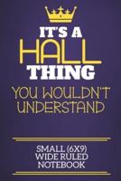 It's A Hall Thing You Wouldn't Understand Small (6X9) Wide Ruled Notebook