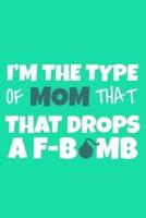 I'm The Type Of Mom That That Drops A F-Bomb