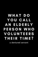 What Do You Call An Elderly Person Who Volunteers Their Time? A Dentured Servant