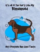 It's OK If You Don't Like My Bloodhound Not Everyone Has Good Taste