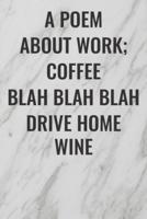 A Poem About Work; Coffee Blah Blah Blah Drive Home Wine