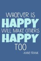 Whoever Is Happy Will Make Others Happy Too - Anne Frank