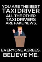 You Are The Best Taxi Driver All The Other Taxi Drivers Are Fake News. Everyone Agrees. Believe Me.