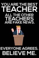 You Are The Best Teacher All The Other Teachers Are Fake News. Everyone Agrees. Believe Me.