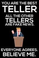 You Are The Best Teller All The Other Tellers Are Fake News. Everyone Agrees. Believe Me.