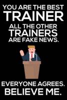 You Are The Best Trainer All The Other Trainers Are Fake News. Everyone Agrees. Believe Me.