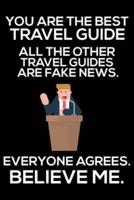 You Are The Best Travel Guide All The Other Travel Guides Are Fake News. Everyone Agrees. Believe Me.