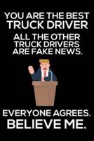You Are The Best Truck Driver All The Other Truck Drivers Are Fake News. Everyone Agrees. Believe Me.