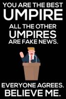 You Are The Best Umpire All The Other Umpires Are Fake News. Everyone Agrees. Believe Me.