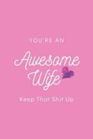 You're An Awesome Wife Keep That Shit Up