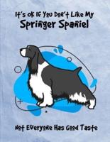 It's OK If You Don't Like My Springer Spaniel Not Everyone Has Good Taste