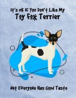 It's OK If You Don't Like My Toy Fox Terrier Not Everyone Has Good Taste