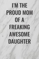 I'm The Proud Mom of a Freaking Awesome Daughter