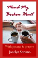 Mend My Broken Heart: A Spiritual Yet Practical Approach To Healing, Moving On and Loving Again