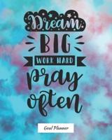 Dream Big Work Hard Pray Often Goal Planner