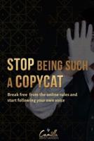 Stop being such a copycat!: Break free from the online rules and start following your own voice