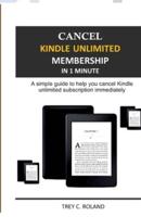 CANCEL KINDLE UNLIMITED MEMBERSHIP IN 1 MINUTE: A simple guide to help you cancel Kindle Unlimited subscription immediately