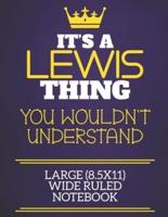 It's A Lewis Thing You Wouldn't Understand Large (8.5X11) Wide Ruled Notebook