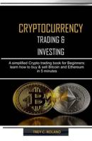 CRYPTOCURRENCY TRADING & INVESTING: A simplified Crypto trading nook for Beginners: learn how to buy & sell Bitcoin and Ethereum in 5 minutes