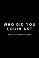 Who Did You Login As? Are You An Administrator?