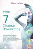 YOUR 7 CHAKRAS AWAKENING. The Complete Guide to Heal Your Energy Body