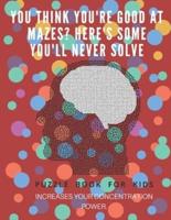 You Think You're Good at Mazes? Here's Some You'll Never Solve - Mazes for Kids - Large Print '8.5X11 In' Mazes for Kids Age 8-10