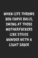 When Life Throws You Curve Balls, Swing At Those Motherfuckers Like Stevie Wonder With A Light Saber