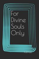 For Divine Souls Only