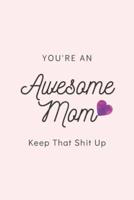 You're An Awesome Mom Keep That Shit Up