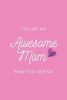 You're An Awesome Mom Keep That Shit Up