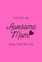 You're An Awesome Mom Keep That Shit Up