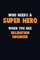 Who Need A SUPER HERO, When You Are Validation Engineer
