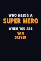 Who Need A SUPER HERO, When You Are Van Driver
