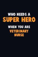 Who Need A SUPER HERO, When You Are Veterinary Nurse