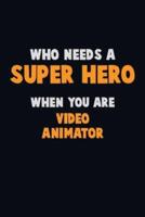 Who Need A SUPER HERO, When You Are Video Animator
