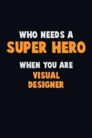 Who Need A SUPER HERO, When You Are Visual Designer