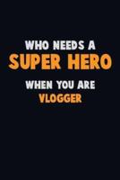 Who Need A SUPER HERO, When You Are Vlogger