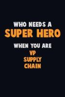 Who Need A SUPER HERO, When You Are VP Supply Chain
