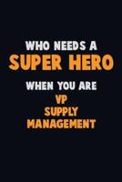 Who Need A SUPER HERO, When You Are VP Supply Management