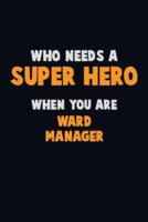 Who Need A SUPER HERO, When You Are Ward Manager